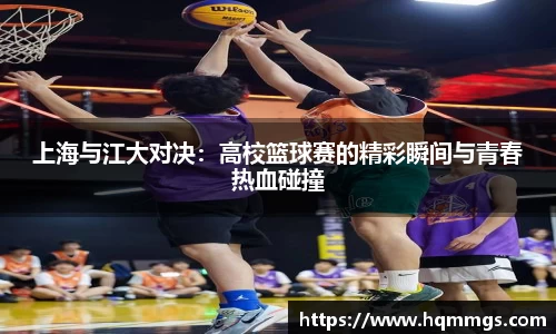 上海与江大对决：高校篮球赛的精彩瞬间与青春热血碰撞