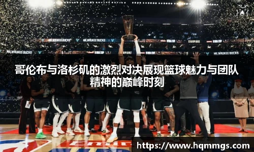 哥伦布与洛杉矶的激烈对决展现篮球魅力与团队精神的巅峰时刻