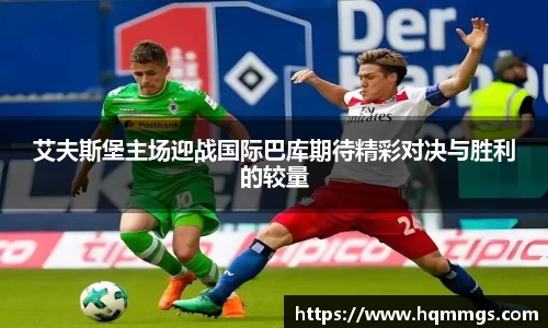 艾夫斯堡主场迎战国际巴库期待精彩对决与胜利的较量